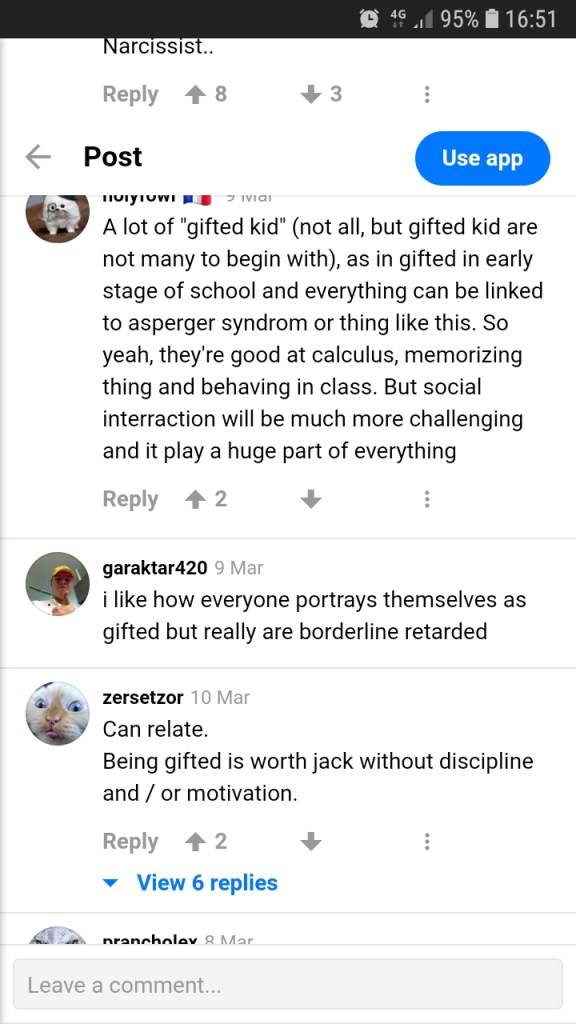 Beaucoup d'"enfants surdoués" (pas tous, mais les enfants surdoués ne sont de base pas nombreux), si on comprend les enfants doués à l'école peut être lié au syndrôme d'Asperger ou approchant. Donc oui, ils sont bon en calcul, ils mémorisent bien et se tiennent bien en classe. Mais l'interaction sociale sera bien plus compliquée et joue un rôle énorme, pour tout.
J'aime comme tout le monde se dit surdoué mais est en fait plutôt attardé
Je suis d'accord. Être surdoué ne vaut rien sans discipline et/ou motivation